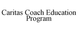CARITAS COACH EDUCATION PROGRAM trademark