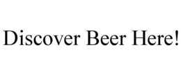 DISCOVER BEER HERE! trademark