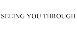 SEEING YOU THROUGH trademark
