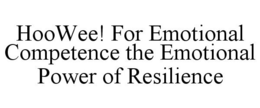 HOOWEE! FOR EMOTIONAL COMPETENCE THE EMOTIONAL POWER OF RESILIENCE trademark