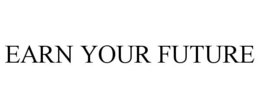 EARN YOUR FUTURE trademark