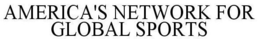 AMERICA'S NETWORK FOR GLOBAL SPORTS trademark