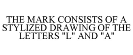 THE MARK CONSISTS OF A STYLIZED DRAWING OF THE LETTERS "L" AND "A" trademark