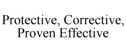 PROTECTIVE, CORRECTIVE, PROVEN EFFECTIVE trademark