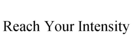 REACH YOUR INTENSITY trademark