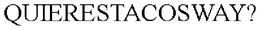 QUIERESTACOSWAY? trademark