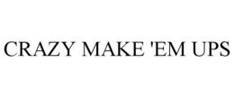 CRAZY MAKE 'EM UPS trademark