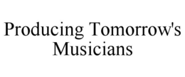 PRODUCING TOMORROW'S MUSICIANS trademark