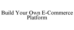 BUILD YOUR OWN E-COMMERCE PLATFORM trademark