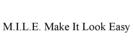 M.I.L.E. MAKE IT LOOK EASY trademark