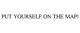 PUT YOURSELF ON THE MAP! trademark