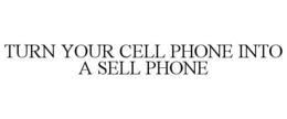 TURN YOUR CELL PHONE INTO A SELL PHONE trademark