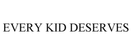 EVERY KID DESERVES trademark