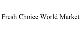 FRESH CHOICE WORLD MARKET trademark