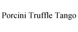 PORCINI TRUFFLE TANGO trademark