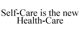 SELF-CARE IS THE NEW HEALTH-CARE trademark