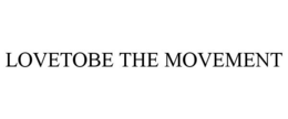 LOVETOBE THE MOVEMENT trademark