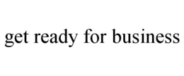 GET READY FOR BUSINESS trademark