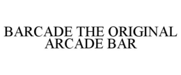 BARCADE THE ORIGINAL ARCADE BAR trademark