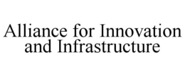 ALLIANCE FOR INNOVATION AND INFRASTRUCTURE trademark
