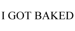 I GOT BAKED trademark