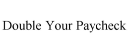 DOUBLE YOUR PAYCHECK trademark
