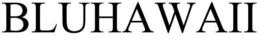 BLUHAWAII trademark