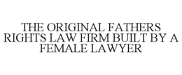 THE ORIGINAL FATHERS RIGHTS LAW FIRM BUILT BY A FEMALE LAWYER trademark