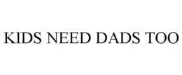 KIDS NEED DADS TOO trademark