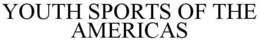 YOUTH SPORTS OF THE AMERICAS trademark