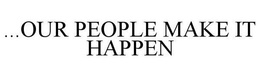 ...OUR PEOPLE MAKE IT HAPPEN trademark