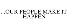 ...OUR PEOPLE MAKE IT HAPPEN trademark