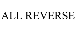 ALL REVERSE trademark