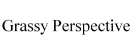 GRASSY PERSPECTIVE trademark