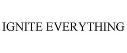 IGNITE EVERYTHING trademark