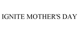 IGNITE MOTHER'S DAY trademark