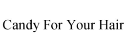 CANDY FOR YOUR HAIR trademark