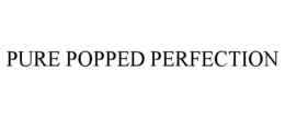 PURE POPPED PERFECTION trademark