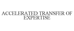 ACCELERATED TRANSFER OF EXPERTISE trademark