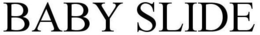 BABY SLIDE trademark
