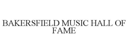 BAKERSFIELD MUSIC HALL OF FAME trademark