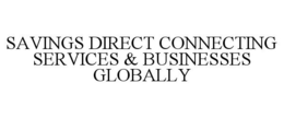 SAVINGS DIRECT CONNECTING SERVICES & BUSINESSES GLOBALLY trademark
