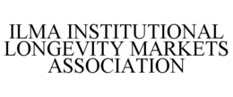 ILMA INSTITUTIONAL LONGEVITY MARKETS ASSOCIATION trademark