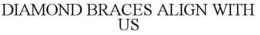 DIAMOND BRACES ALIGN WITH US trademark