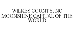 WILKES COUNTY, NC MOONSHINE CAPITAL OF THE WORLD trademark