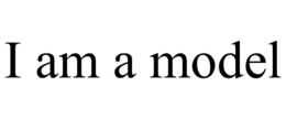 I AM A MODEL trademark