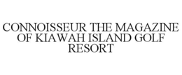 CONNOISSEUR THE MAGAZINE OF KIAWAH ISLAND GOLF RESORT trademark
