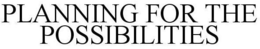 PLANNING FOR THE POSSIBILITIES trademark