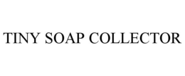 TINY SOAP COLLECTOR trademark