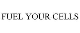 FUEL YOUR CELLS trademark